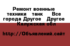 Ремонт военные техники ( танк)  - Все города Другое » Другое   . Калужская обл.